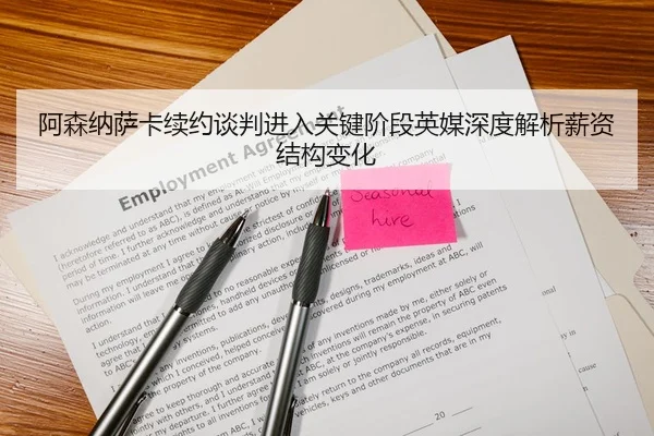 阿森纳萨卡续约谈判进入关键阶段英媒深度解析薪资结构变化