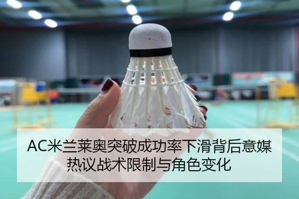AC米兰莱奥突破成功率下滑背后意媒热议战术限制与角色变化